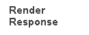 Text Box: Render 
Response
